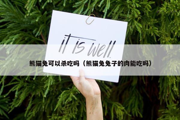 熊猫兔可以杀吃吗（熊猫兔兔子的肉能吃吗）