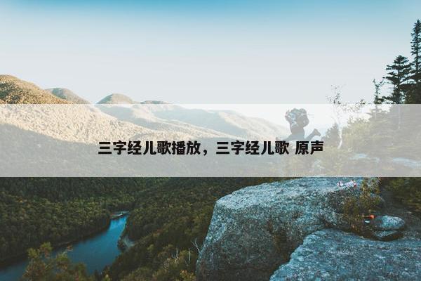 三字经儿歌播放，三字经儿歌 原声