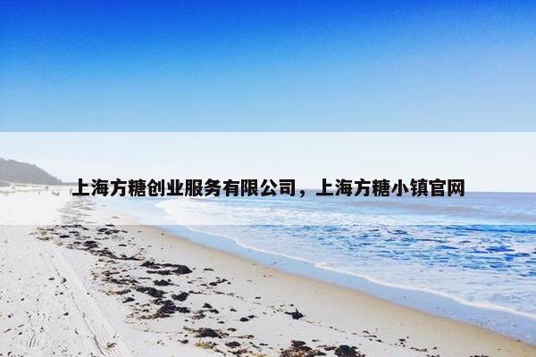 上海方糖创业服务有限公司，上海方糖小镇官网