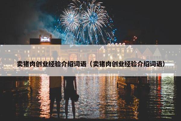 卖猪肉创业经验介绍词语（卖猪肉创业经验介绍词语）