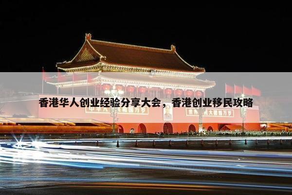 香港华人创业经验分享大会，香港创业移民攻略