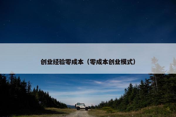 创业经验零成本（零成本创业模式）