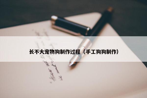 长不大宠物狗制作过程（手工狗狗制作）