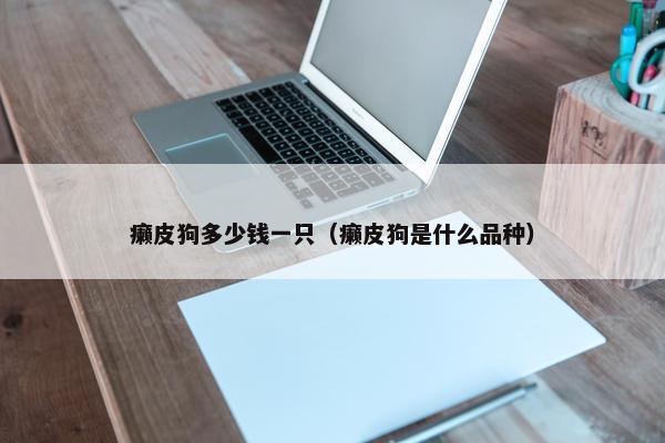癞皮狗多少钱一只（癞皮狗是什么品种）