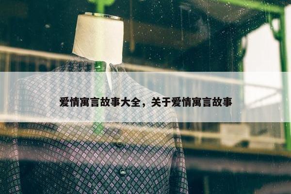 爱情寓言故事大全，关于爱情寓言故事