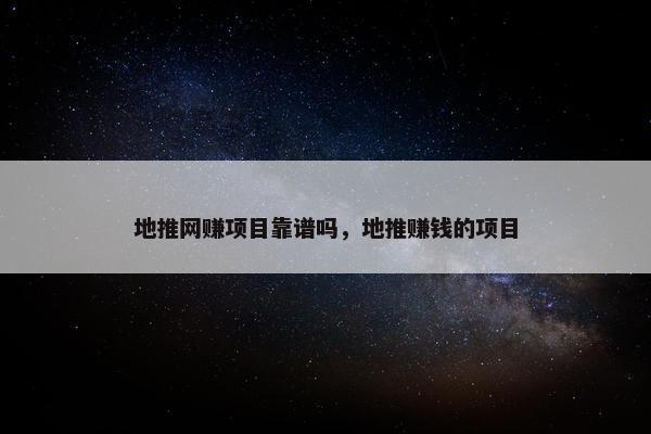 地推网赚项目靠谱吗，地推赚钱的项目