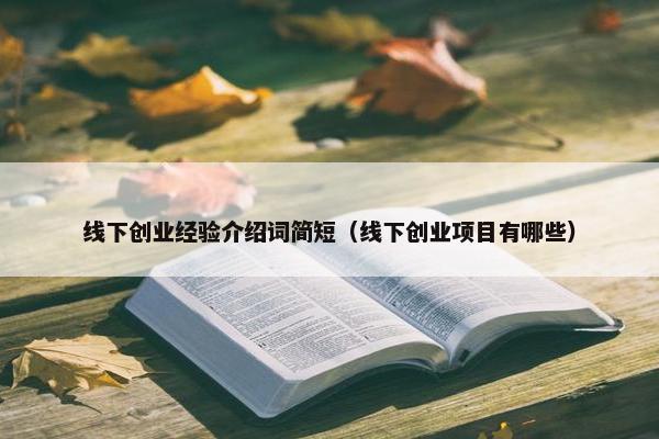 线下创业经验介绍词简短（线下创业项目有哪些）