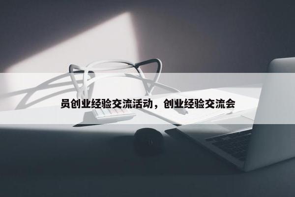 员创业经验交流活动，创业经验交流会