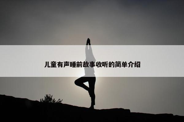 儿童有声睡前故事收听的简单介绍
