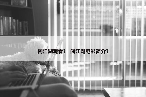 闯江湖观看？ 闯江湖电影简介？