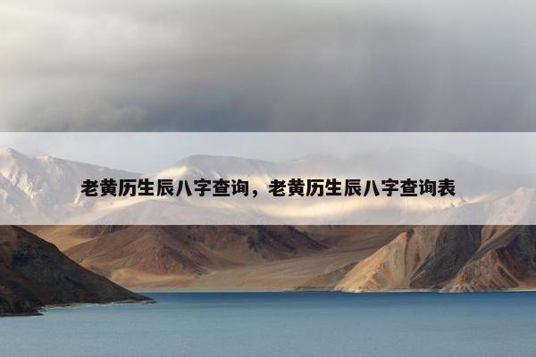 老黄历生辰八字查询，老黄历生辰八字查询表