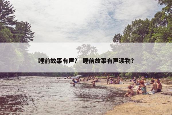 睡前故事有声？ 睡前故事有声读物？