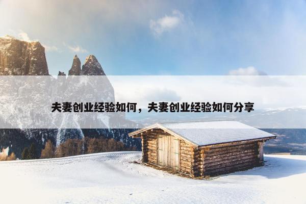 夫妻创业经验如何，夫妻创业经验如何分享