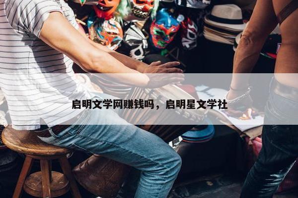 启明文学网赚钱吗，启明星文学社