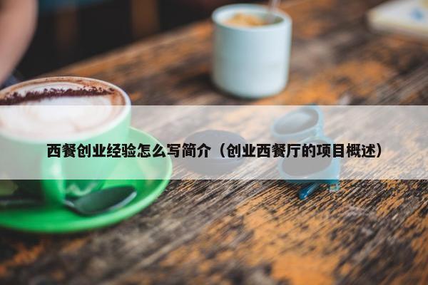 西餐创业经验怎么写简介（创业西餐厅的项目概述）