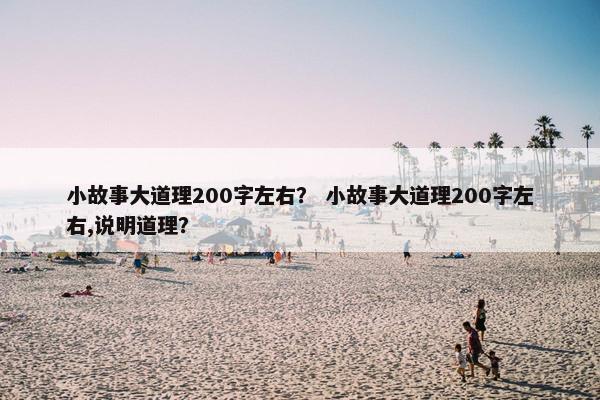 小故事大道理200字左右？ 小故事大道理200字左右,说明道理？