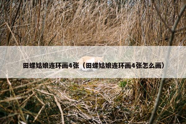 田螺姑娘连环画4张（田螺姑娘连环画4张怎么画）