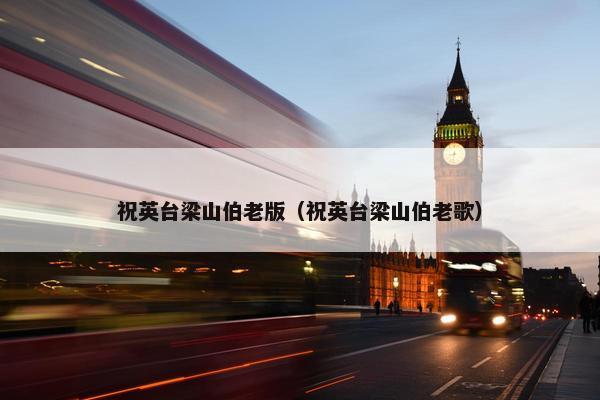 祝英台梁山伯老版（祝英台梁山伯老歌）