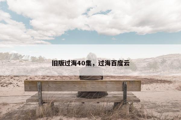 旧版过海40集，过海百度云