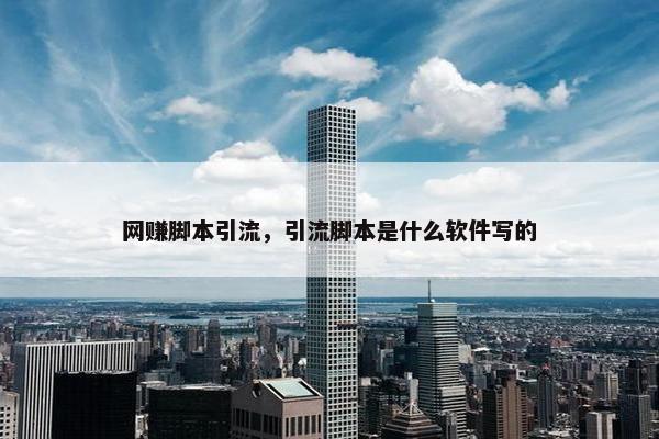 网赚脚本引流，引流脚本是什么软件写的