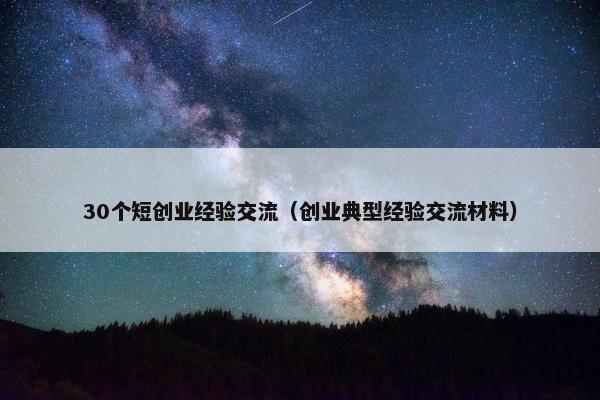 30个短创业经验交流（创业典型经验交流材料）