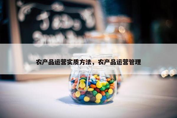 农产品运营实质方法，农产品运营管理