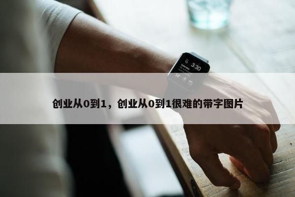 创业从0到1，创业从0到1很难的带字图片
