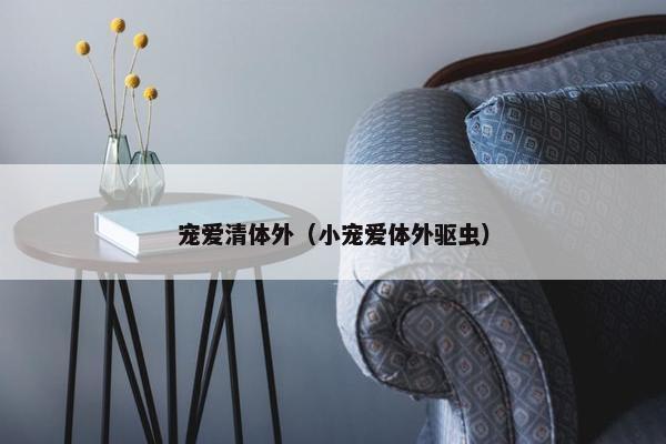 宠爱清体外（小宠爱体外驱虫）