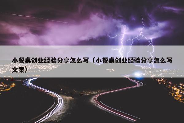 小餐桌创业经验分享怎么写（小餐桌创业经验分享怎么写文案）