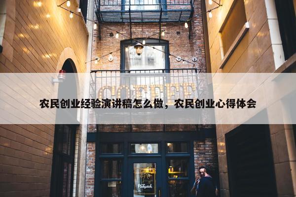 农民创业经验演讲稿怎么做，农民创业心得体会
