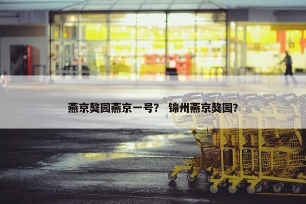 燕京獒园燕京一号？ 锦州燕京獒园？