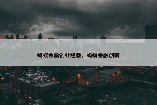 蚂蚁金融创业经验，蚂蚁金融创新
