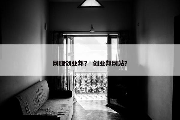 网赚创业邦？ 创业邦网站？