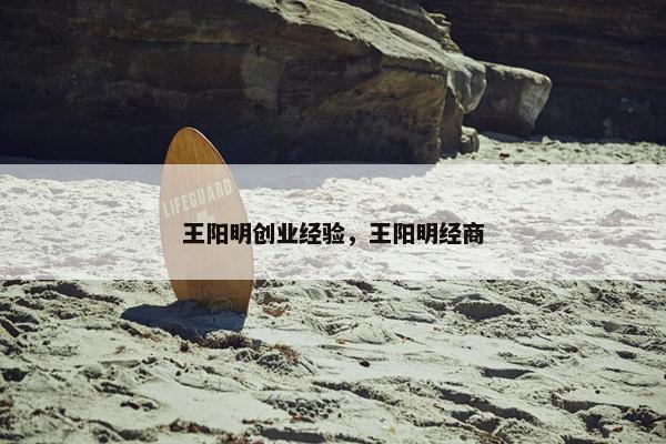 王阳明创业经验，王阳明经商
