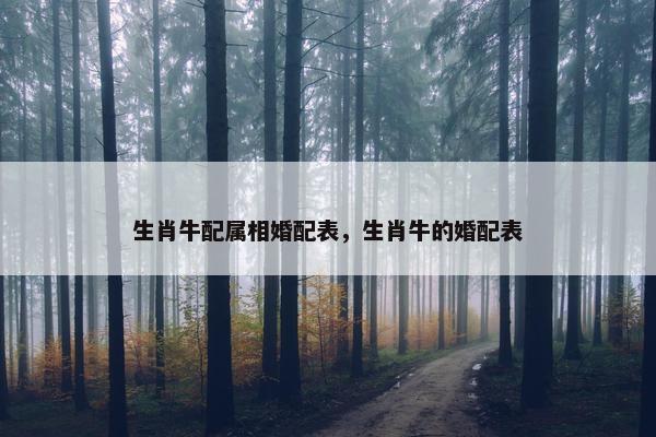 生肖牛配属相婚配表，生肖牛的婚配表
