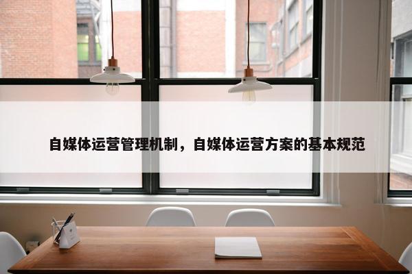 自媒体运营管理机制，自媒体运营方案的基本规范