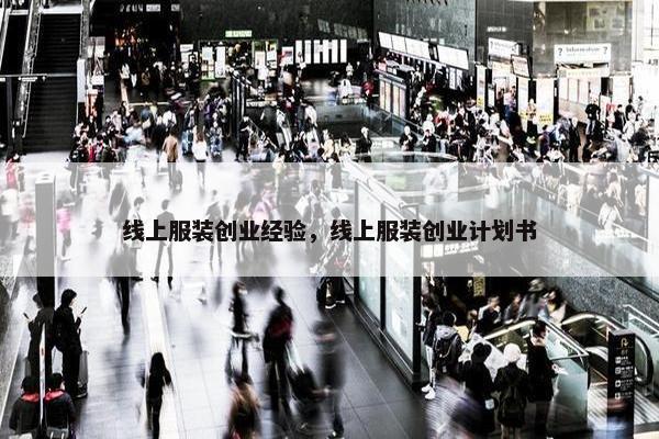 线上服装创业经验，线上服装创业计划书