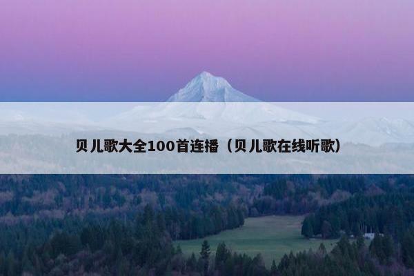 贝儿歌大全100首连播（贝儿歌在线听歌）