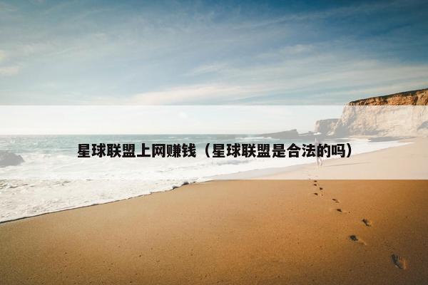 星球联盟上网赚钱（星球联盟是合法的吗）