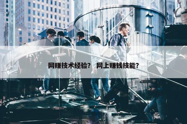 网赚技术经验？ 网上赚钱技能？