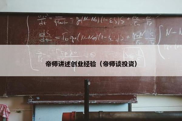 帝师讲述创业经验（帝师谈投资）