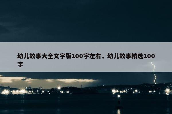 幼儿故事大全文字版100字左右，幼儿故事精选100字