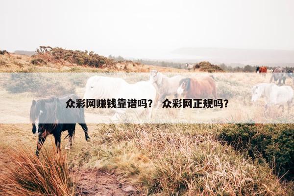 众彩网赚钱靠谱吗？ 众彩网正规吗？