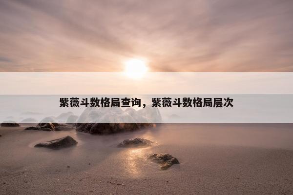紫薇斗数格局查询，紫薇斗数格局层次