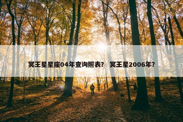 冥王星星座04年查询照表？ 冥王星2006年？