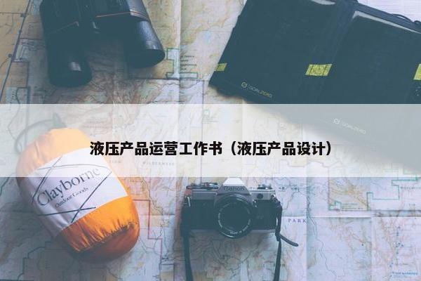 液压产品运营工作书（液压产品设计）