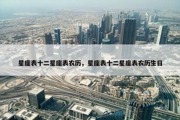 星座表十二星座表农历，星座表十二星座表农历生日