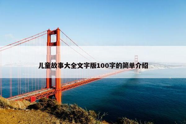 儿童故事大全文字版100字的简单介绍