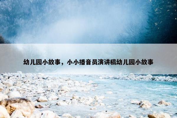 幼儿园小故事，小小播音员演讲稿幼儿园小故事