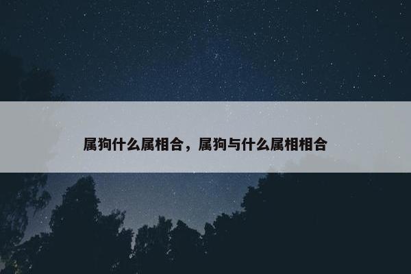 属狗什么属相合，属狗与什么属相相合
